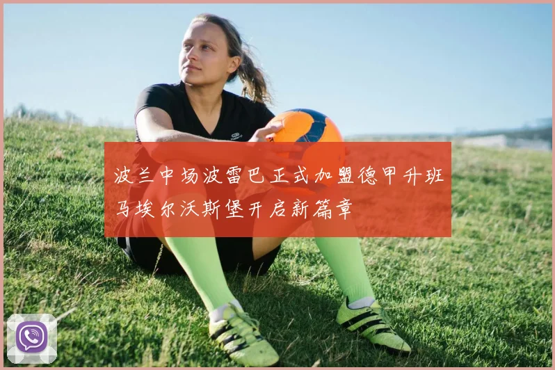 波兰中场波雷巴正式加盟德甲升班马埃尔沃斯堡开启新篇章