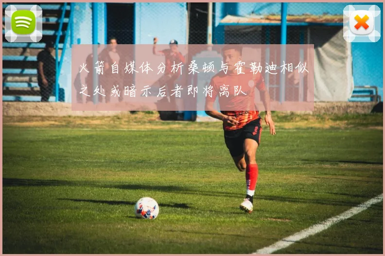 火箭自媒体分析桑顿与霍勒迪相似之处或暗示后者即将离队